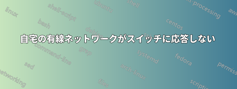 自宅の有線ネットワークがスイッチに応答しない