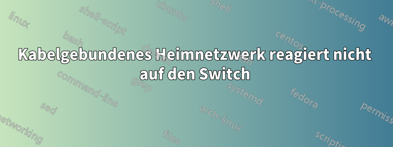 Kabelgebundenes Heimnetzwerk reagiert nicht auf den Switch