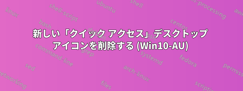 新しい「クイック アクセス」デスクトップ アイコンを削除する (Win10-AU)