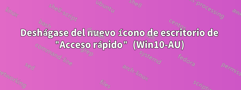 Deshágase del nuevo ícono de escritorio de "Acceso rápido" (Win10-AU)