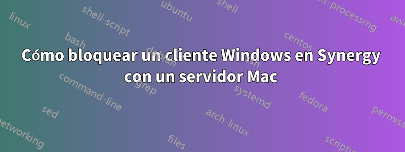 Cómo bloquear un cliente Windows en Synergy con un servidor Mac