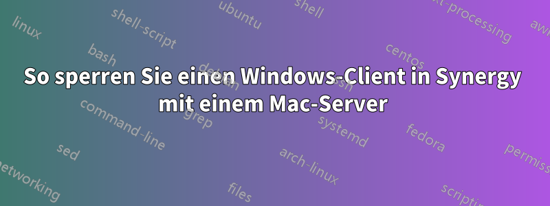 So sperren Sie einen Windows-Client in Synergy mit einem Mac-Server