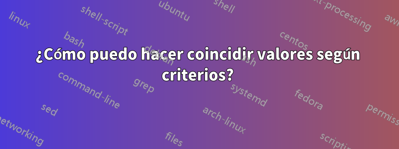 ¿Cómo puedo hacer coincidir valores según criterios?