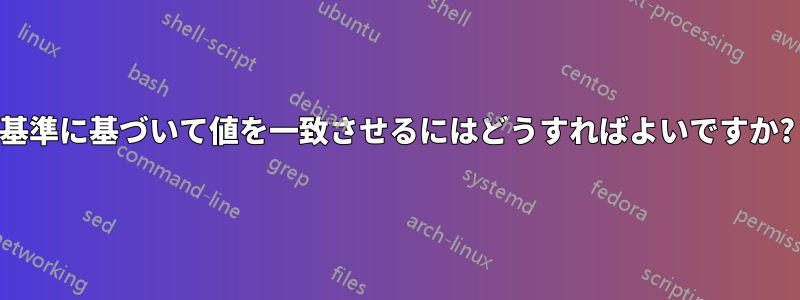 基準に基づいて値を一致させるにはどうすればよいですか?