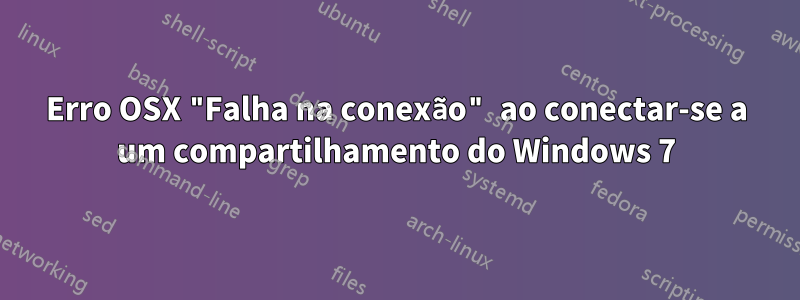 Erro OSX "Falha na conexão" ao conectar-se a um compartilhamento do Windows 7