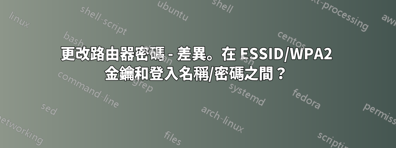 更改路由器密碼 - 差異。在 ESSID/WPA2 金鑰和登入名稱/密碼之間？