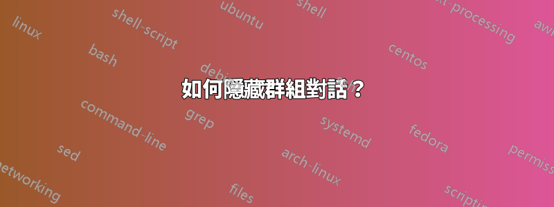 如何隱藏群組對話？