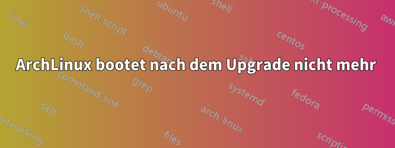 ArchLinux bootet nach dem Upgrade nicht mehr