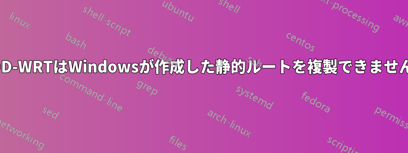 DD-WRTはWindowsが作成した静的ルートを複製できません