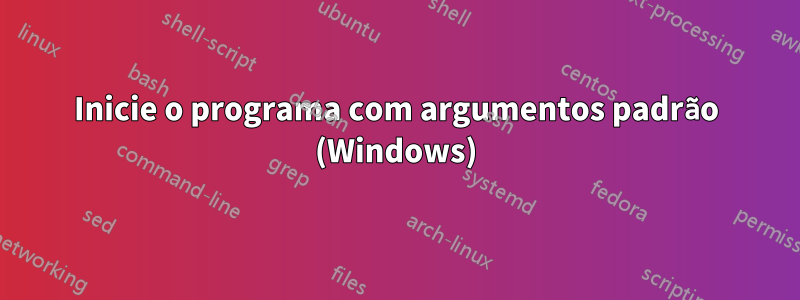 Inicie o programa com argumentos padrão (Windows)