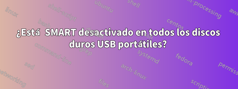 ¿Está SMART desactivado en todos los discos duros USB portátiles?