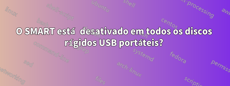 O SMART está desativado em todos os discos rígidos USB portáteis?