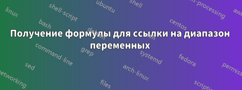 Получение формулы для ссылки на диапазон переменных