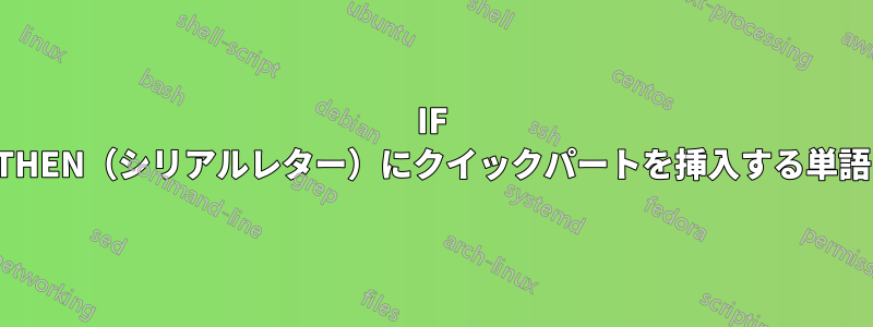 IF THEN（シリアルレター）にクイックパートを挿入する単語