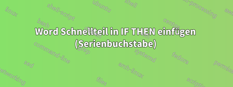 Word Schnellteil in IF THEN einfügen (Serienbuchstabe)