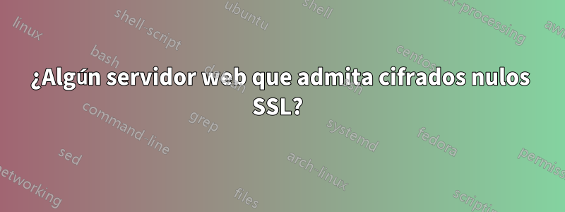 ¿Algún servidor web que admita cifrados nulos SSL? 