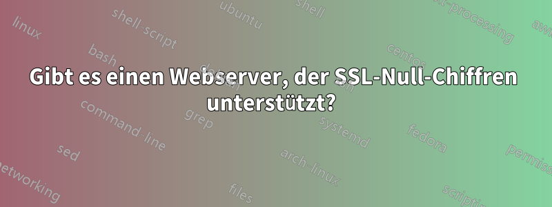 Gibt es einen Webserver, der SSL-Null-Chiffren unterstützt? 