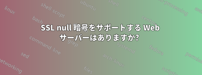 SSL null 暗号をサポートする Web サーバーはありますか? 