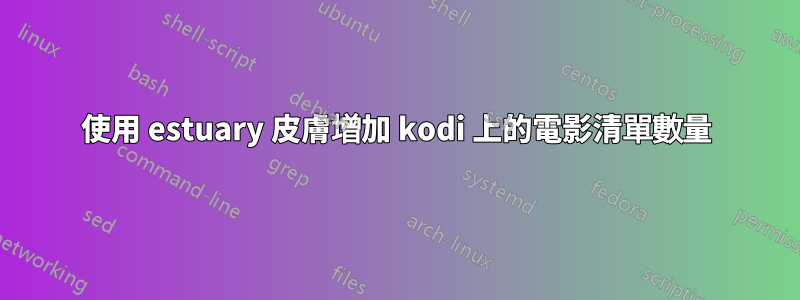 使用 estuary 皮膚增加 kodi 上的電影清單數量