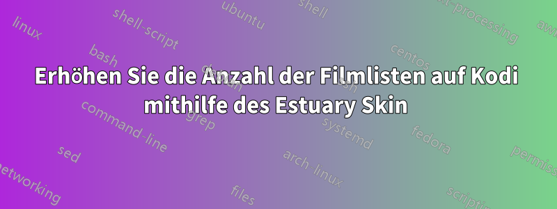 Erhöhen Sie die Anzahl der Filmlisten auf Kodi mithilfe des Estuary Skin