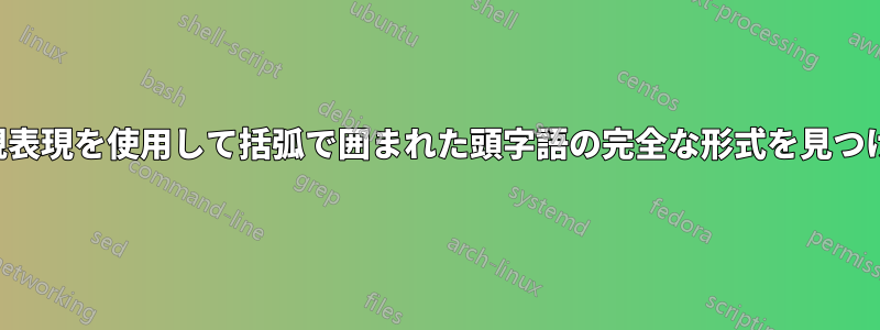 正規表現を使用して括弧で囲まれた頭字語の完全な形式を見つける