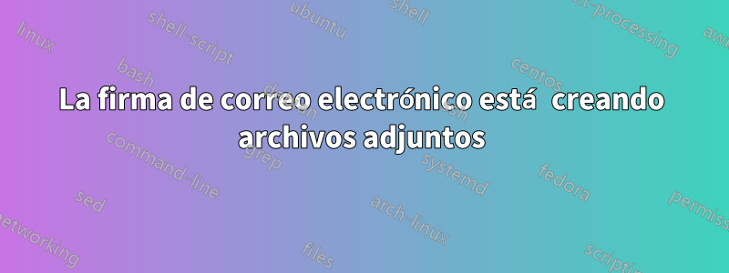 La firma de correo electrónico está creando archivos adjuntos