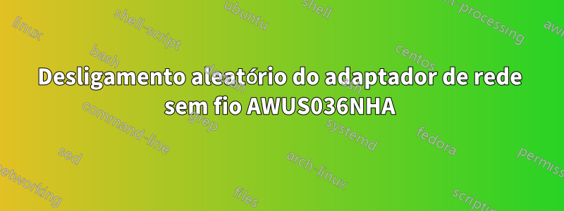 Desligamento aleatório do adaptador de rede sem fio AWUS036NHA