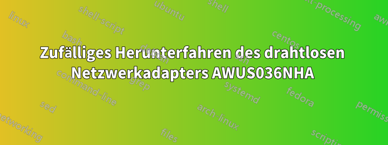 Zufälliges Herunterfahren des drahtlosen Netzwerkadapters AWUS036NHA