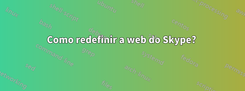 Como redefinir a web do Skype?