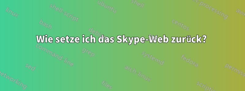 Wie setze ich das Skype-Web zurück?