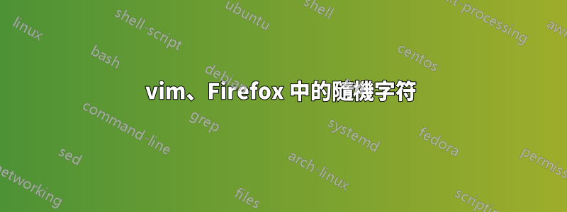 vim、Firefox 中的隨機字符