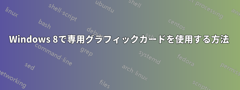 Windows 8で専用グラフィックカードを使用する方法
