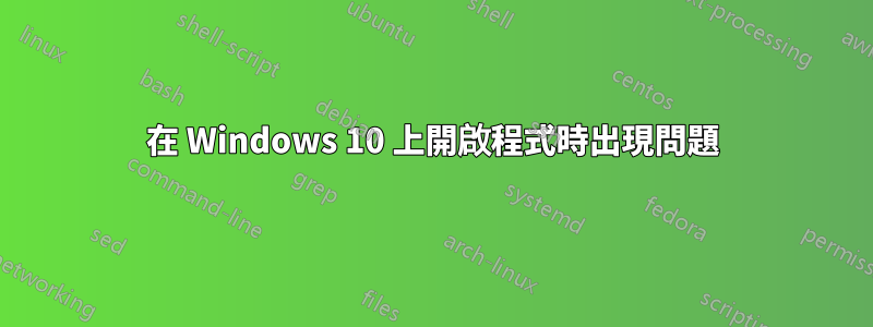 在 Windows 10 上開啟程式時出現問題