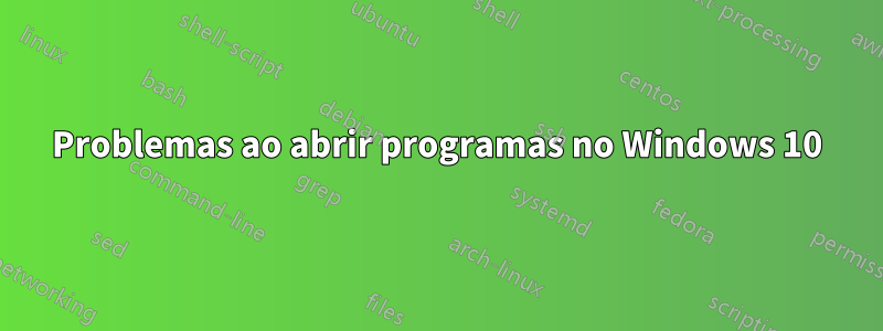 Problemas ao abrir programas no Windows 10