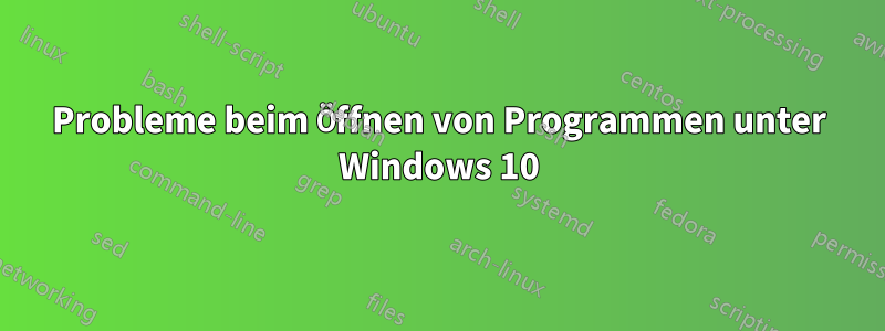 Probleme beim Öffnen von Programmen unter Windows 10