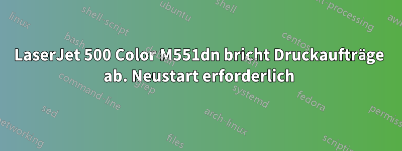 LaserJet 500 Color M551dn bricht Druckaufträge ab. Neustart erforderlich