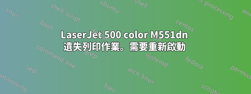 LaserJet 500 color M551dn 遺失列印作業。需要重新啟動