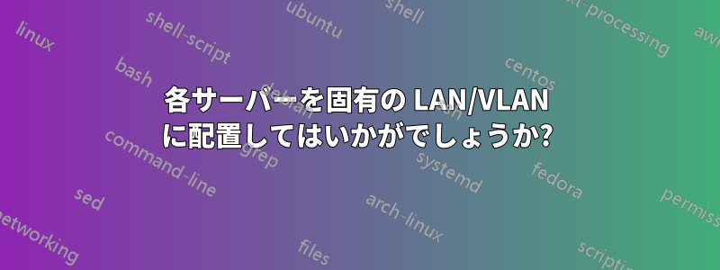 各サーバーを固有の LAN/VLAN に配置してはいかがでしょうか?