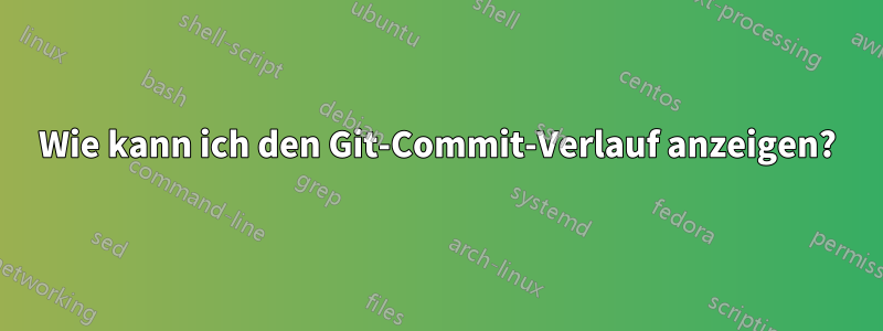 Wie kann ich den Git-Commit-Verlauf anzeigen?