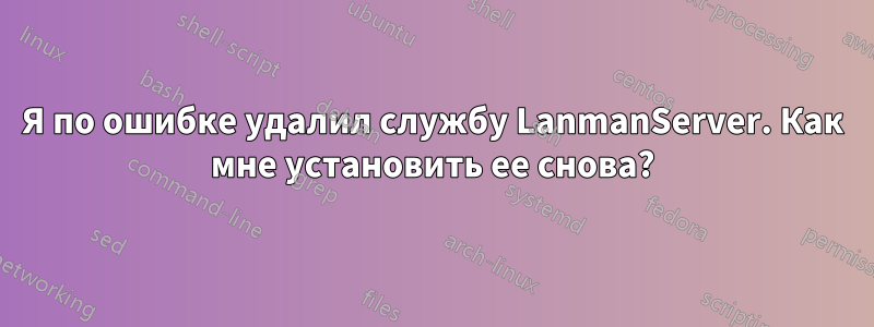 Я по ошибке удалил службу LanmanServer. Как мне установить ее снова?