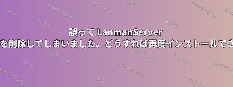 誤って LanmanServer サービスを削除してしまいました。どうすれば再度インストールできますか?