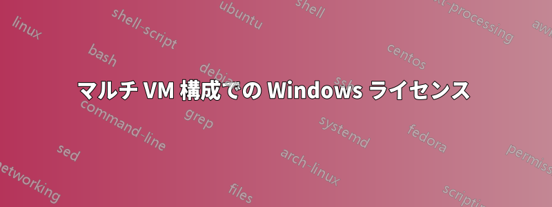 マルチ VM 構成での Windows ライセンス