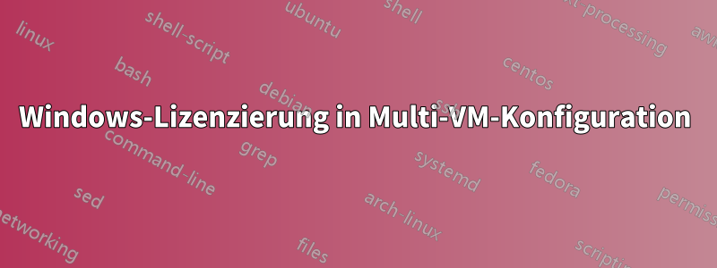 Windows-Lizenzierung in Multi-VM-Konfiguration