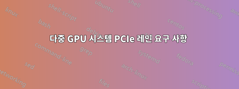 다중 GPU 시스템 PCIe 레인 요구 사항