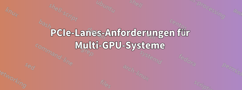 PCIe-Lanes-Anforderungen für Multi-GPU-Systeme