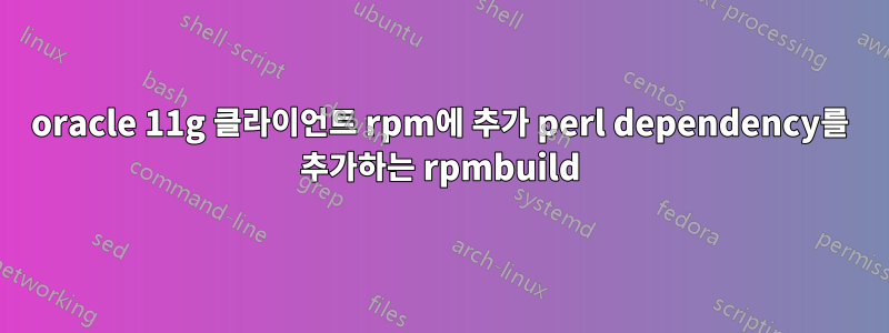 oracle 11g 클라이언트 rpm에 추가 perl dependency를 추가하는 rpmbuild