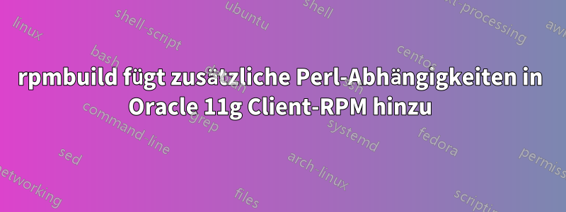 rpmbuild fügt zusätzliche Perl-Abhängigkeiten in Oracle 11g Client-RPM hinzu