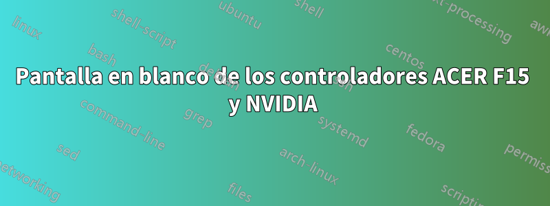 Pantalla en blanco de los controladores ACER F15 y NVIDIA