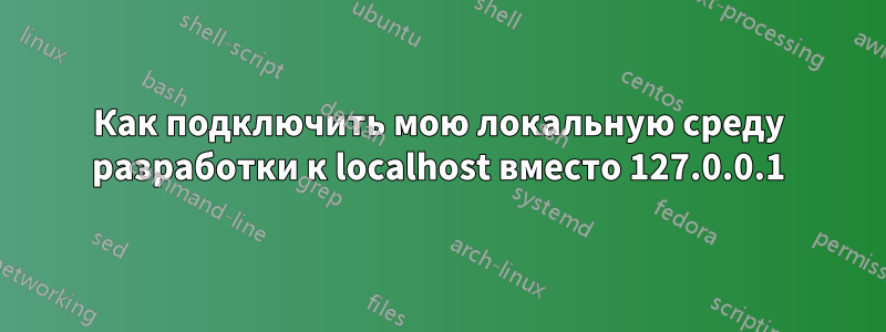 Как подключить мою локальную среду разработки к localhost вместо 127.0.0.1