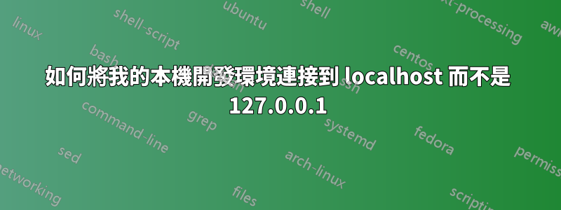 如何將我的本機開發環境連接到 localhost 而不是 127.0.0.1